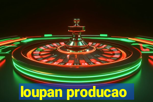 loupan producao